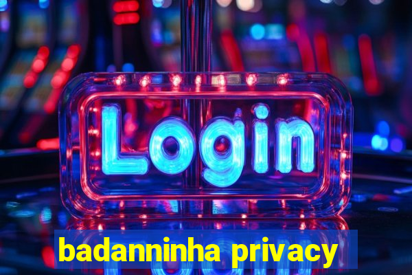 badanninha privacy